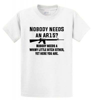 Comical Shirt Men's Nobody Needs An AR15? Nobody Needs Whiny Little - Various Colors - $10.78 shipped (Free S/H over $25)