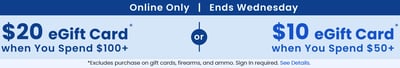 Spend $100/Get $20 eGift or Spend $50/Get $10 eGift - Online Only (Free S/H over $25, $8 Flat Rate on Ammo or Free store pickup)