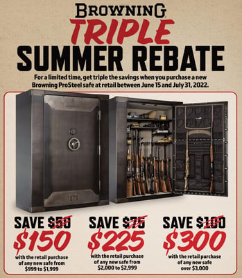 Browning Triple Summer Rebate - For a limited time, get triple the savings when you purchase a new Browning ProSteel safe at retail between June 15 and July 31, 2022.