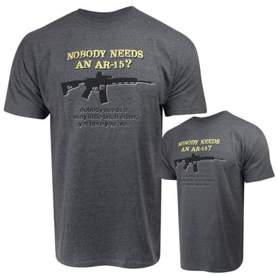 "Nobody Needs an AR-15?" T-Shirt- Gunmetal (All Sizes) - $12.99 (Free S/H over $25)