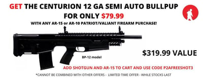 Get a Centurion Semi Auto Shotgun for only $89.99 with any Patriot/Valiant AR Rifle or Pistol purchase - $79.99