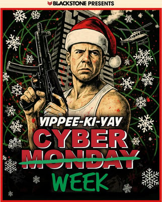 Blackstone Presents Yippee-Ki-Yay Cyber Week!