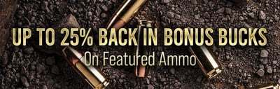 Earn Up to 25% Bonus Bucks on Featured Ammunition (Free S/H over $49 + Get 2% back from your order in OP Bucks)