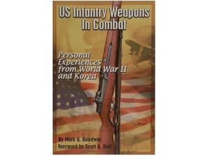 US Infantry Weapons in Combat: Personal Experiences from World War II and Korea by Mark Goodwin - 544580